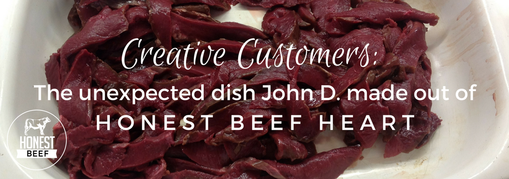 Creative Customers: The unexpected dish John D. made out of Honest Beef heart